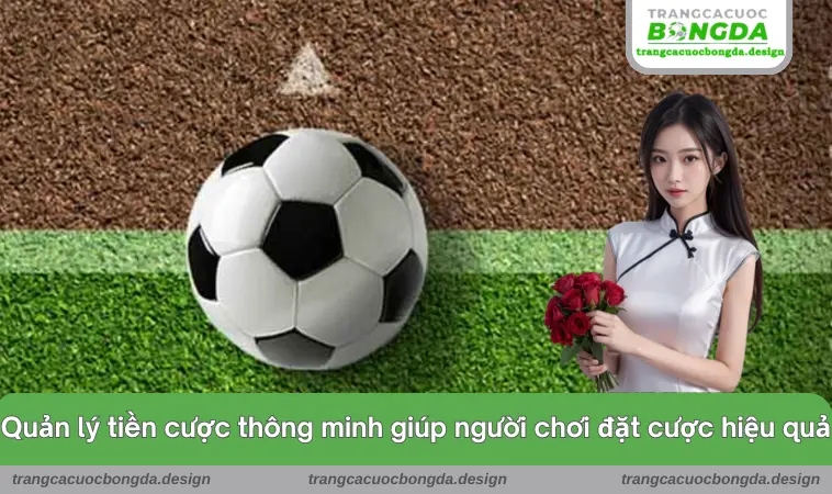 Quản lý tiền cược thông minh giúp người chơi đặt cược hiệu quả